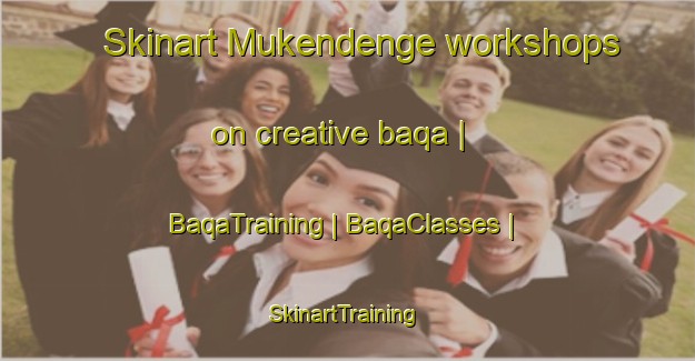Skinart Mukendenge workshops on creative baqa | BaqaTraining | BaqaClasses | SkinartTraining-the Democratic Republic of the Congo